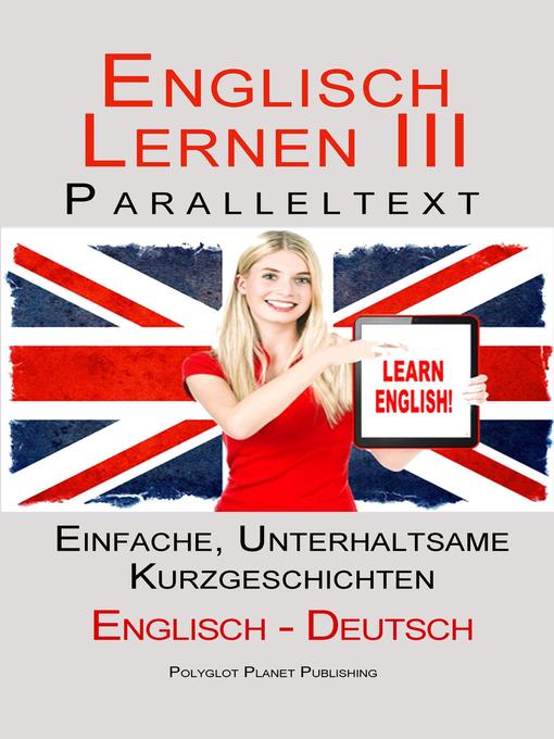 Title details for Englisch Lernen III--Paralleltext--Einfache, unterhaltsame Geschichten (Deutsch--Englisch) by Polyglot Planet Publishing - Available